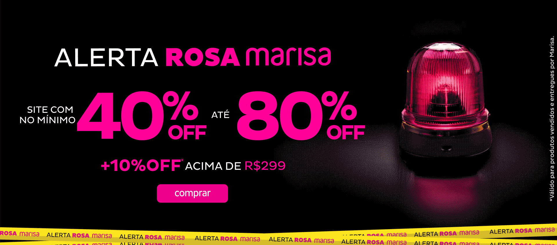Alerta Rosa Site Todo com Mínimo 40 OFF até 80 OFF + 10 OFF acima R$ 299 Alerta Rosa Site Todo com Mínimo 40 OFF até 80 OFF + 10 OFF acima R$ 299