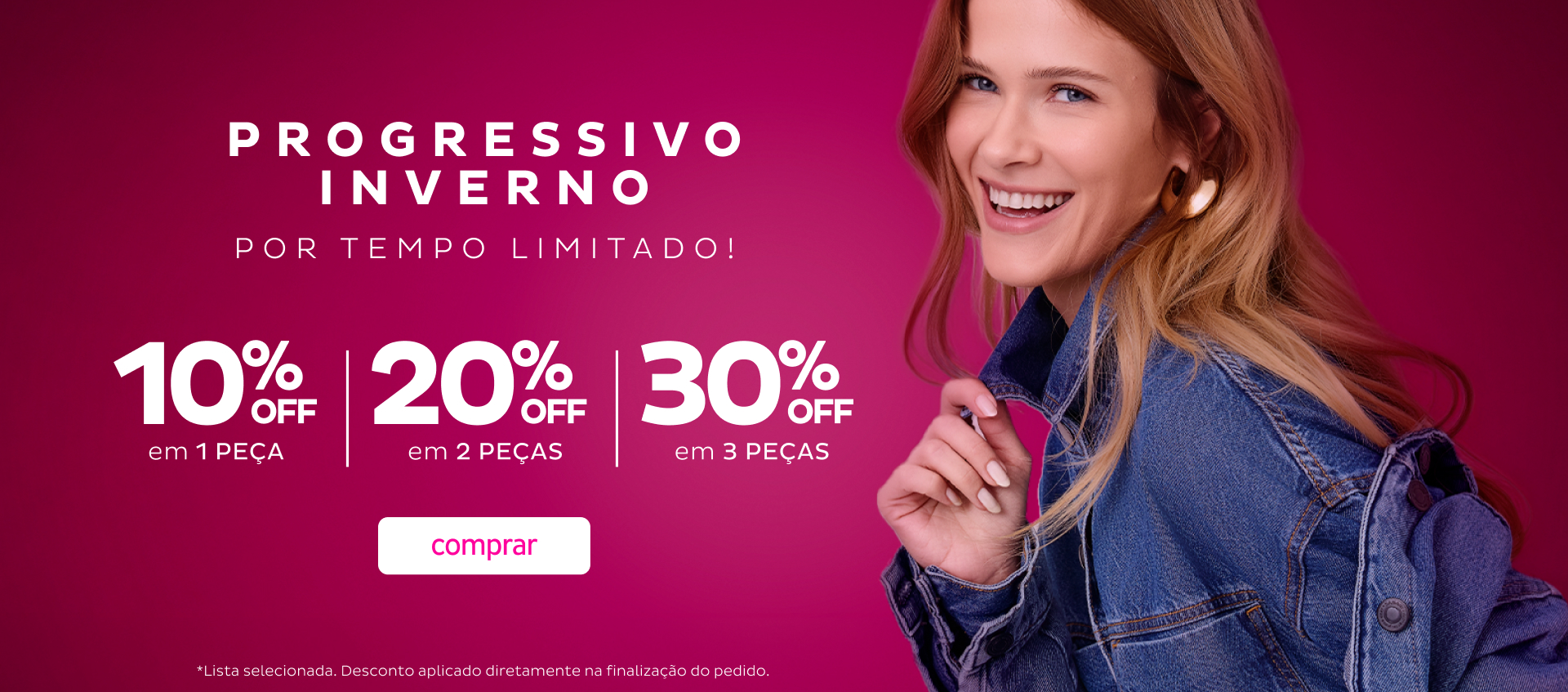 Progressivo Inverno - 1 Peça 10OFF; 2 Peças 20OFF; 3 Peças 30OFF Progressivo Inverno - 1 Peça 10OFF; 2 Peças 20OFF; 3 Peças 30OFF
